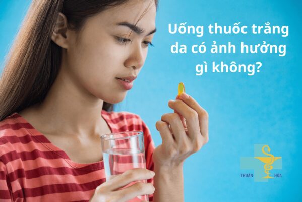 Uống thuốc trắng da có ảnh hưởng gì không?