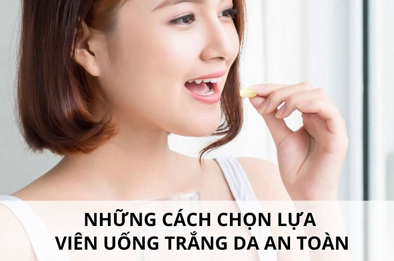 Viên uống trắng da có tốt không