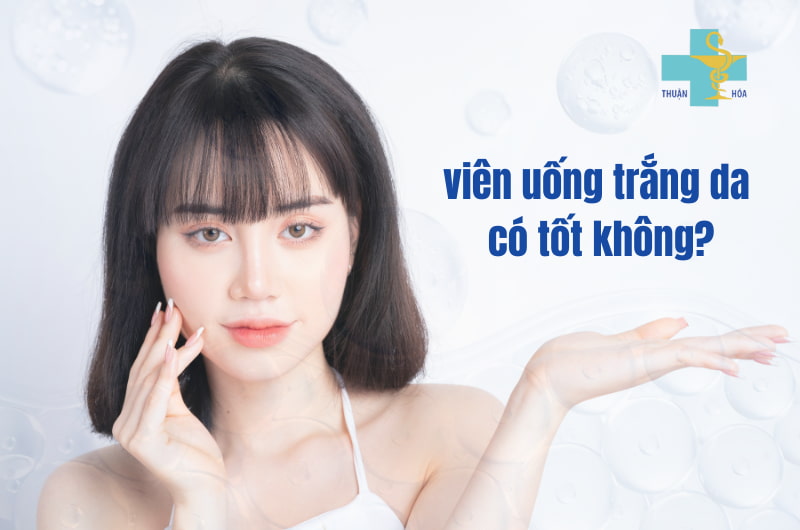  viên uống trắng da tốt không 